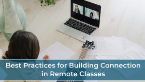 Teacher Tips: Best Practices for Building Connection in Remote Classes
