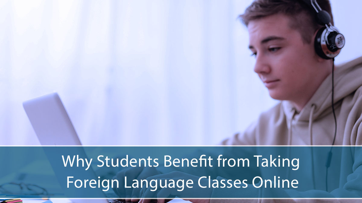 A student wearing headphones uses a laptop. Text on the image reads: Why Students Benefit from Taking Foreign Language Classes Online, such as live online Spanish classes.